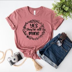 yes theyre all mine shirt, mothers day shirt, gift for mom, mothers day gift, mama shirt, happy mothers day shirt, mom s