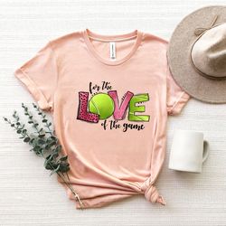 for the love of the game shirt,love tennis shirts, sports mom shirt, tennis shirt, gift for mom, sports friend shirt, gi