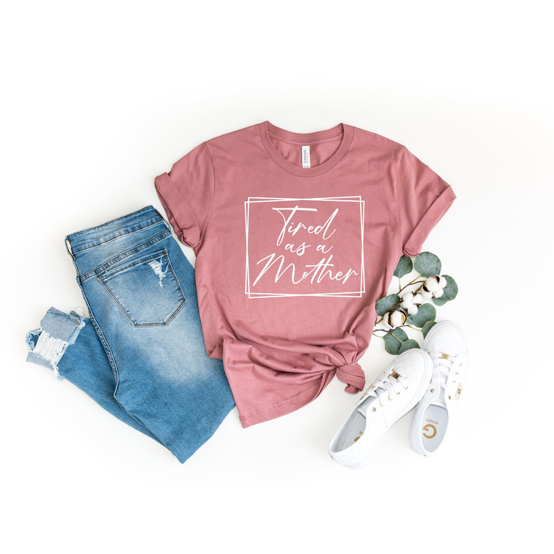 Tired as a Mother Shirt, Mom Life Shirt,Gift for Mom T-Shirt, Mama Shirt, Mom Shirt, Mothers Day Gift,Funny Mom Gift,Mom Shirt.jpg