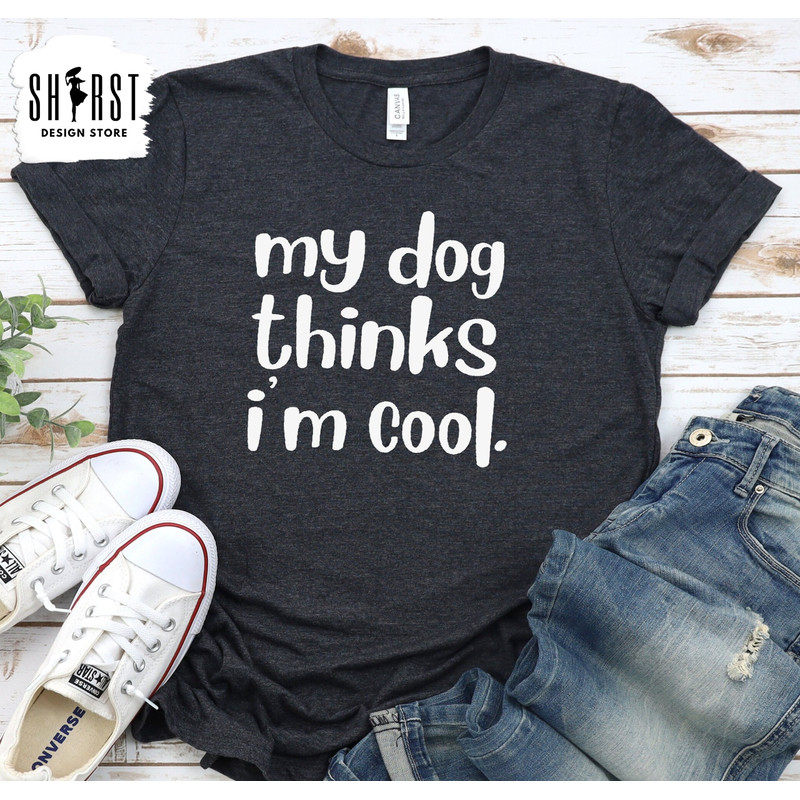 Dog Dad Shirt, My Dog Thinks Im Cool, Funny Dog Shirt, Mens Dog T shirt, Gift for Dog Lovers, Shirt for Dog Owners, Gift for Dog Owner.jpg
