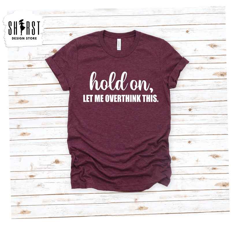 Hold on Let Me Overthink Shirt, Funny Mom Life T-shirt, Working Mom Gift, New Mom Tee, Sarcastic Shirt, Anxiety Shirt, Overthinker Shirt.jpg