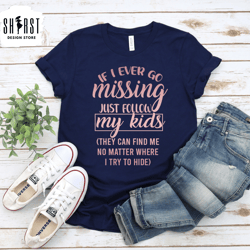if i go missing shirt, funny mom shirt, mothers day shirt, mom life shirt, strong as a mother, funny gifts for mom, funn