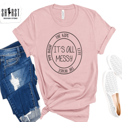 its all messy shirt, working mom shirt, new mom shirt, funny mom shirt, mom life shirt, messy mom shirt, mom gifts, runn