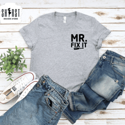 mr fix it shirt, fathers day shirt, funny dad shirt, mechanic father shirt, husband shirt, birthday gift for dad, grandp