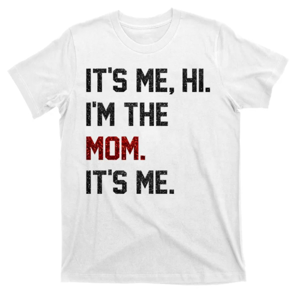 TeeShirtPalace Its Me. Hi. Im The Mom. Its Me Funny Mothers Day T-Shirt.jpg