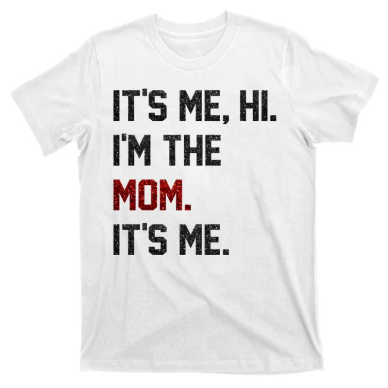 TeeShirtPalace Its Me. Hi. Im The Mom. Its Me Funny Mothers Day T-Shirt.jpg
