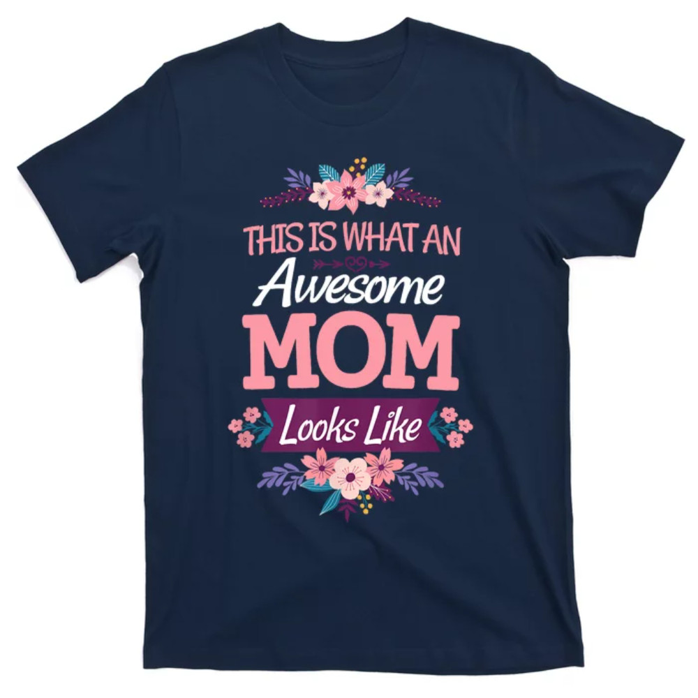 TeeShirtPalace  This Is What An Awesome Mom Looks Like On Mothers Day T-Shirt.jpg