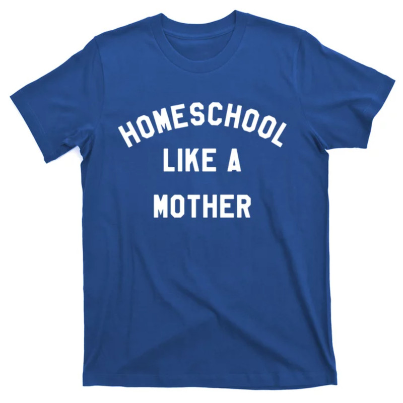 TeeShirtPalace Homeschool Like A Mother For Homeschooling Mom Teacher Gift T-Shirt.jpg