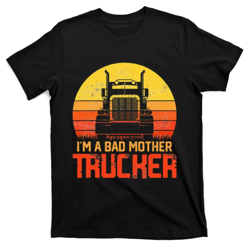 TeeShirtPalace I'm A Bad Mother Trucker Trucker Truck Driver Cool Road T-Shirt.jpg