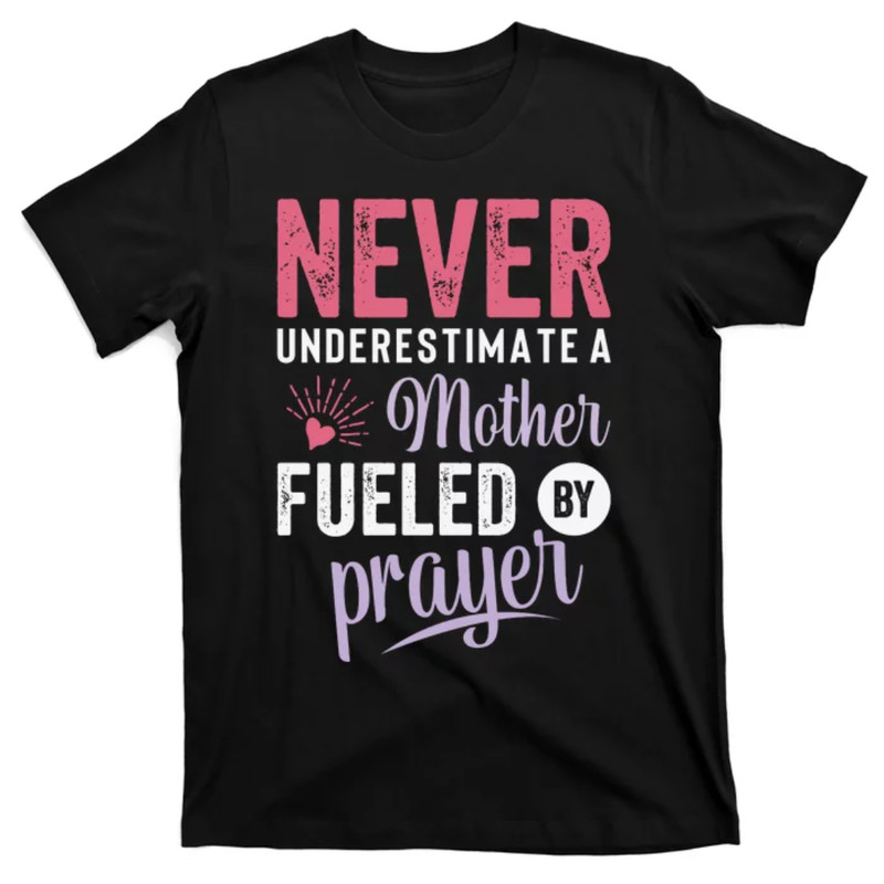 TeeShirtPalace Never Underestimate A Mother Fueled By Prayer Christian Mothers Day T-Shirt.jpg