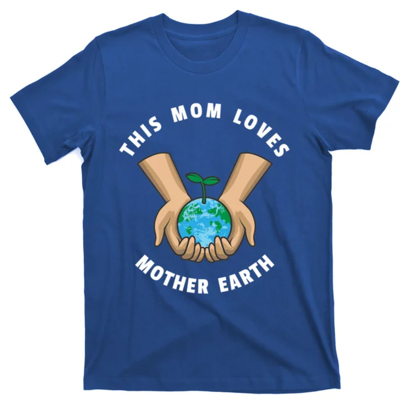 TeeShirtPalace Wo Earth Day This Mom Loves Mother Earth Cool Gift T-Shirt.jpg