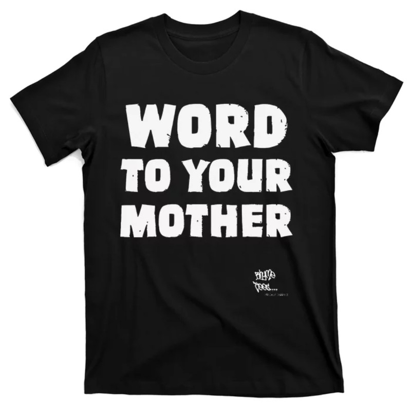 TeeShirtPalace WORD TO YOUR MOTHER Mom Mama Rap Lyric Novelty 90s Hip Hop T-Shirt.jpg