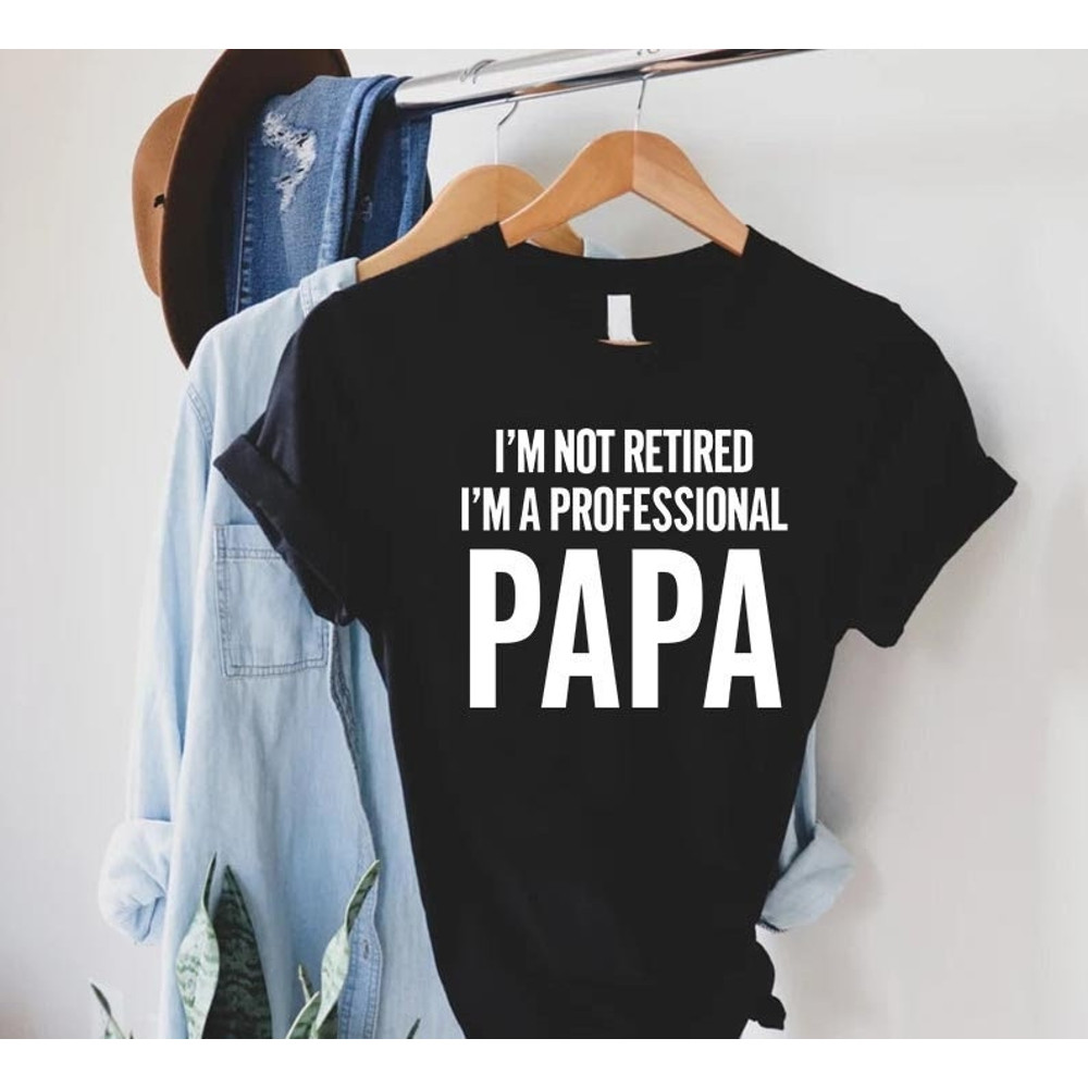 Funny Dad Gift,I'm Not Retired I'm A Professional Papa,Fathers Day Shirt,Gift for Grandpa,Papa Shirt,Funny Shirt Men,Dad T-Shirt,Papa Gift.jpg