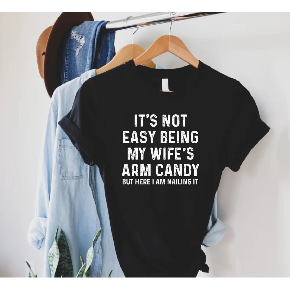 Funny Husband Shirt,Anniversary Gift,Funny Shirt Men,Husband Gift,Fathers Day Tee,It's Not Easy Being My Wife's Arm Candy,Dad Tee,Pops Shirt.jpg