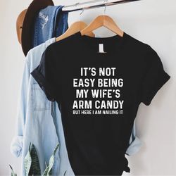 funny husband shirt,anniversary gift,funny shirt men,husband gift,fathers day tee,its not easy being my wifes arm candy,