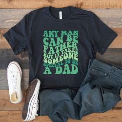 any man can be a father it takes someone special to be a dad shirt, fathers day gift shirt, daddy shirt, funny dada t-sh