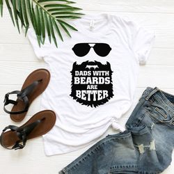 dads with beards are better shirt, dad shirt, father shirt, bearded dad shirt,  father shirt gift, fathers day shirt