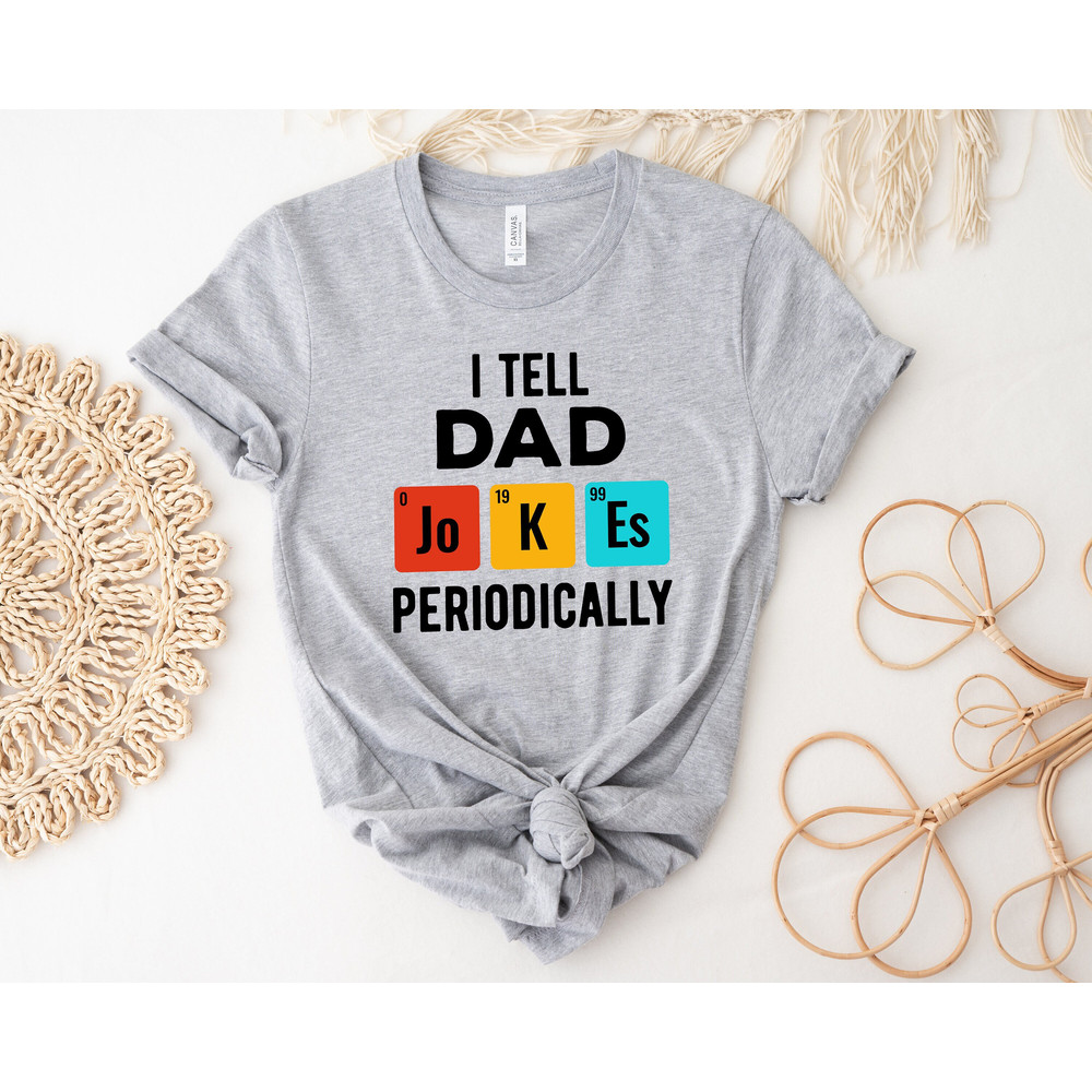 I Tell Dad Jokes Periodically Shirt, I Tell Dad Jokes Shirt, Dad Shirt, Dad Shirt, Father Shirt, Father's Day Shirt, Gift for Dad.jpg