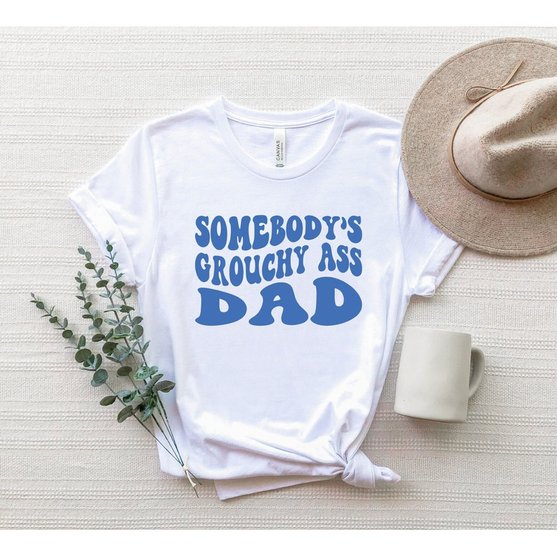 Somebody's Grouchy Ass Dad Shirt, Funny Dad T-Shirt, Grouchy Ass Dad Tee, Groovy Dad Shirt, Daddy Gifts Tee, Father's Day T-Shirt, Dad Gifts.jpg