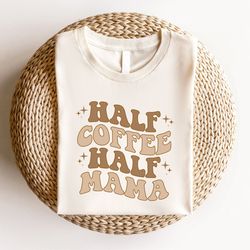 half coffee half mama shirt, mothers day gift, new mom gift, cute mom shirt, mothers day shirt, grandma shirt, nana shir