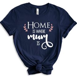 home is where mom is t-shirt, mama shirt, mum shirt, mothers day shirt, mothers day sweatshirt, mothers day gift for mom