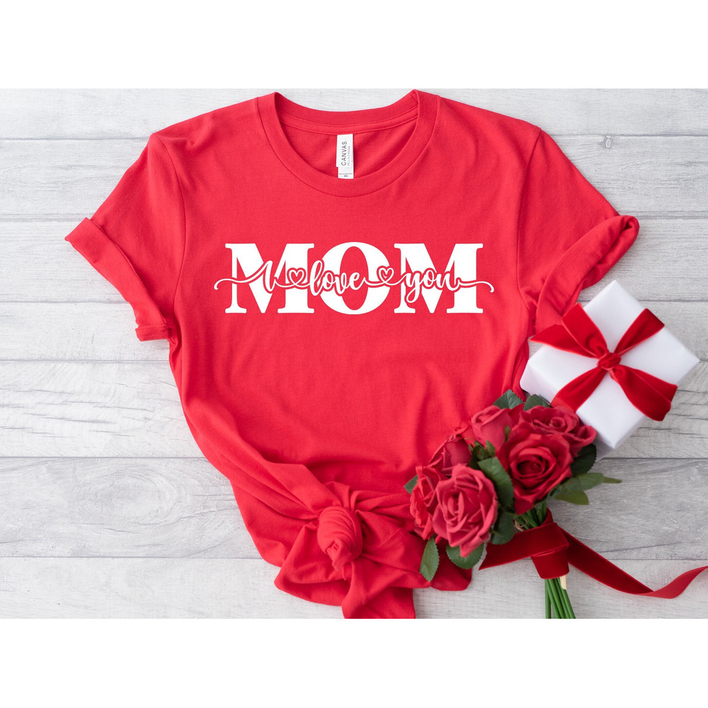 I Love You Mom T-Shirt, Mom Shirt, Mothers Day Shirt, Mothers Day Sweatshirt, Mothers Day Gift For Mom, Motherhood Apparel.jpg