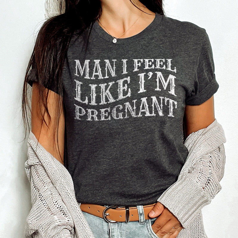 Funny Pregnancy Announcement Shirt, Baby Announcement, Pregnancy Reveal Shirt, New Mom Shirt, Man I feel like Im pregnant, Baby Reveal Shirt.jpg