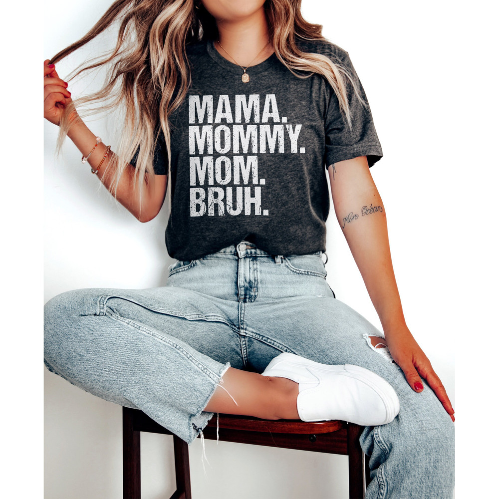 Mothers Day Gift Shirt, Mama Mommy Mom Bruh, Funny mom Shirt, Gift for Mom, Sarcastic Mom Shirt, Bruh Shirt for her, Mommy Tee, Mom Birthday.jpg