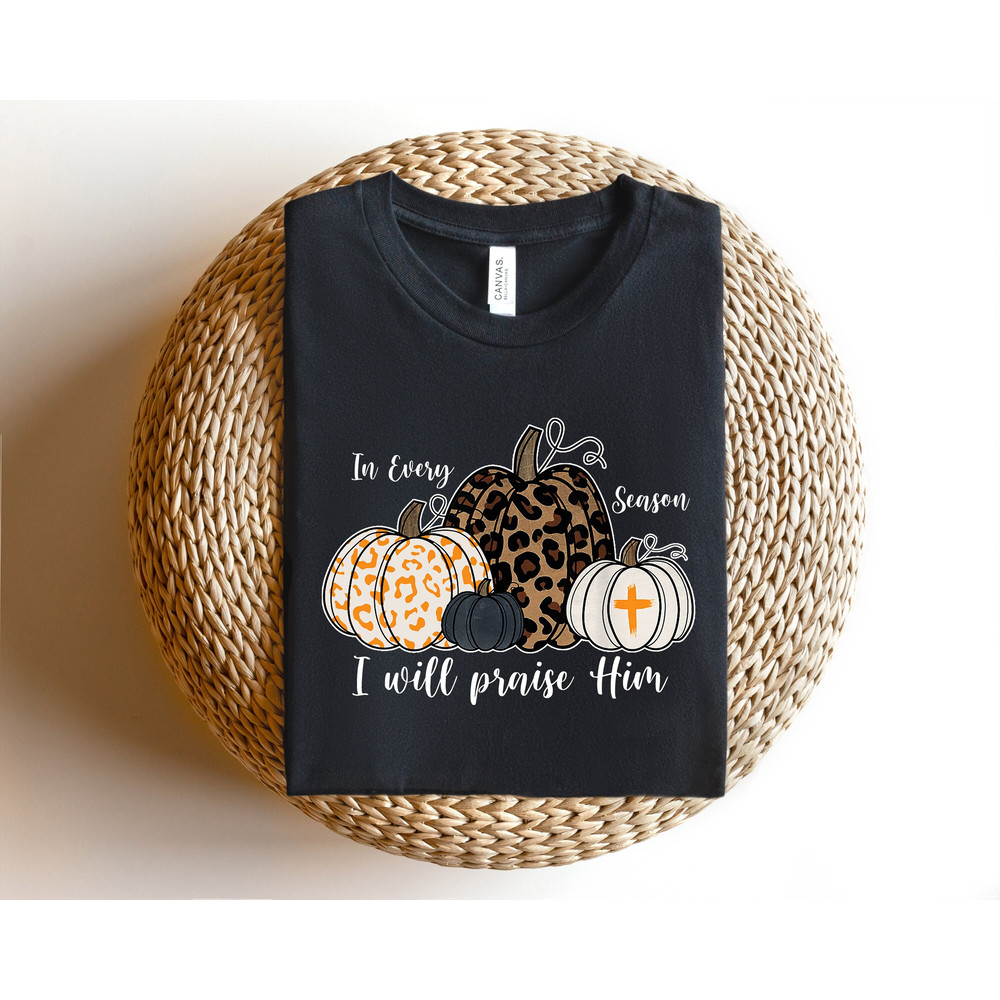 In Every Season Will Praise Him Shirt, Leopard Pumpkin Shirt, Thanksgiving Sweatshirt, Thanksgiving Woman Shirt, Pumpkin Shirt, Autumn Shirt.jpg
