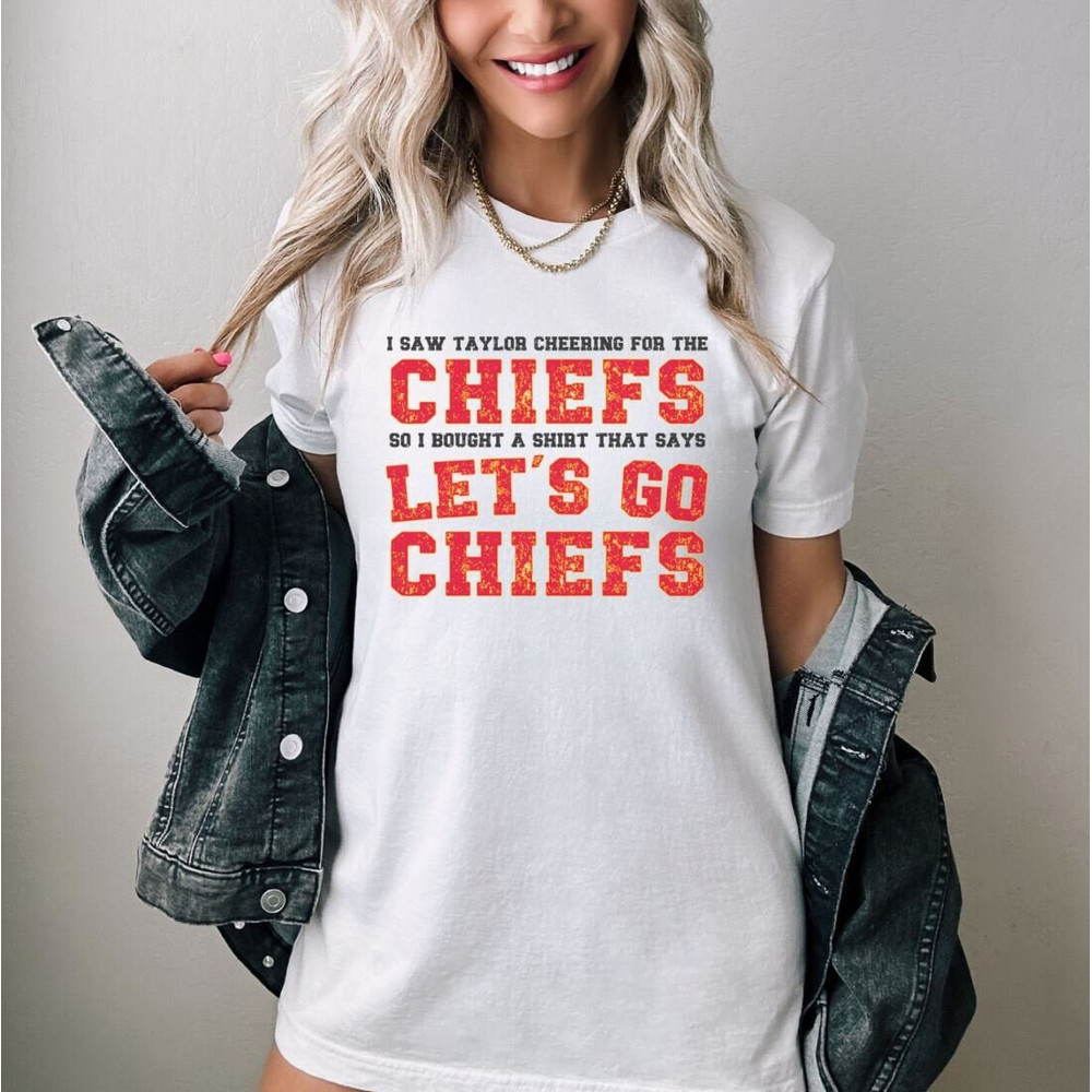 Funny Chiefs Shirt, Mean Girls Inspired, I Saw Taylor Cheering For The Chiefs, So I Bought A Shirt That Says Go Chiefs, Travis Kelce, Tswift.jpg