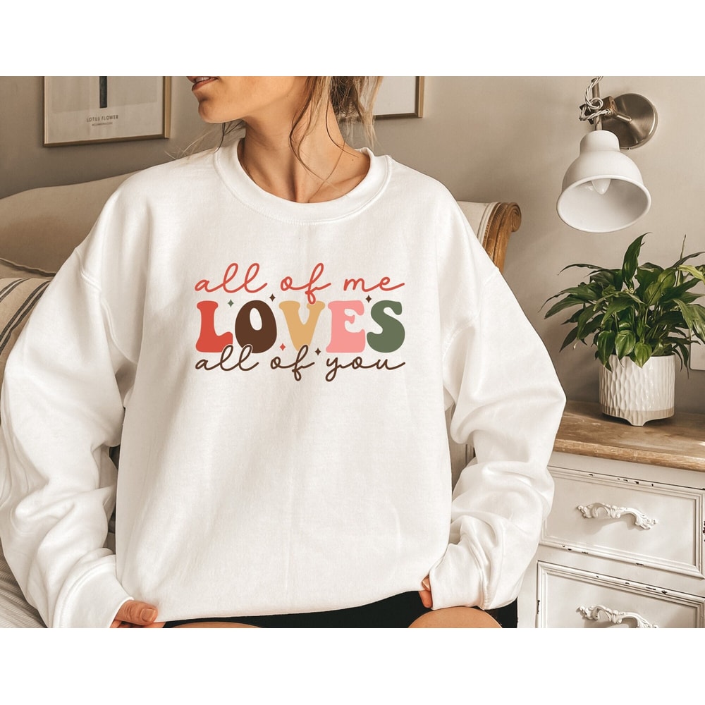 All Of Me Loves Sweatshirt, Valentine Sweatshirt, Love Shirt, Winter Sweatshirt, Women Valentine Shirt, Woman Gift.jpg