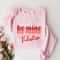 Be Mine Sweatshirt, Valentines Sweater, Valentine's Day Shirt, Love Sweatshirt, Gifts For Her, Valentines Sweatshirt, Couples Gifts 1.jpg
