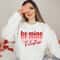 Be Mine Sweatshirt, Valentines Sweater, Valentine's Day Shirt, Love Sweatshirt, Gifts For Her, Valentines Sweatshirt, Couples Gifts 2.jpg