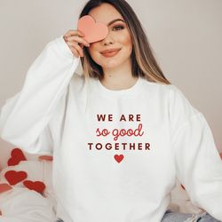 we are so good together sweatshirt, heart sweatshirt, forever love, valentine sweatshirt, vintage shirt, gift for her