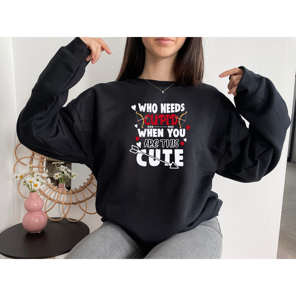 Who Needs Cupid Sweatshirt, Valentines Day Sweatshirt, Funny Sweatshirt, Valentine Shirt, Sweatshirt For Women, Gift For Valentine.jpg