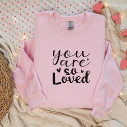 you are so loved  sweatshirt, couple  sweatshirt, love sweater, retro sweatshirt, crewneck sweater, couple gift