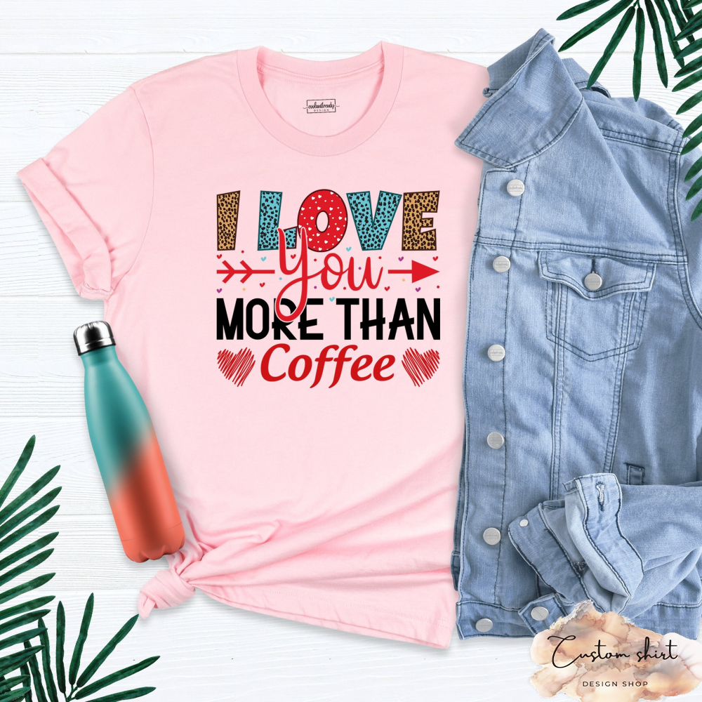 I Love You More Than Coffee Shirt, Coffee Lover Shirt, Valentine's Day Shirt, Valentine's Day Tee, Overdose Love Shirt, Love Shirt, Love Tee.jpg