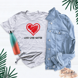 love lives matter shirt, cute valentine shirt, red heart shirt, love t-shirt, couple love shirt, love shirt with heart,