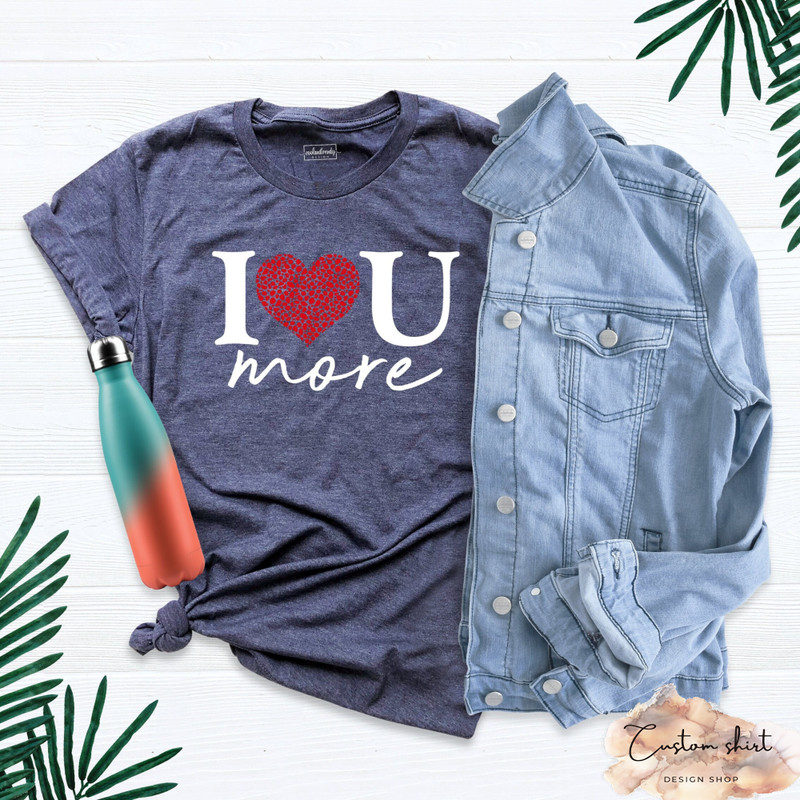 Love More Shirt, Valentines Day Love T-shirt, Valentines Couple Shirt, Valentines Love Shirt, Valentine Love Mom Shirt, Love More Tee.jpg