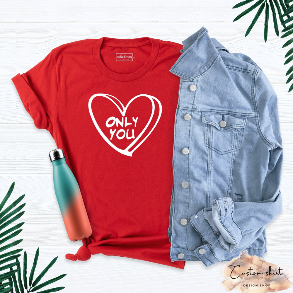 Only You Shirt, Cute Valentine Shirt, Valentine's Day Shirt, Couple Matching Shirt, Love Shirts, Valentine Shirt, Romantic T-Shirt, Cute Tee.jpg