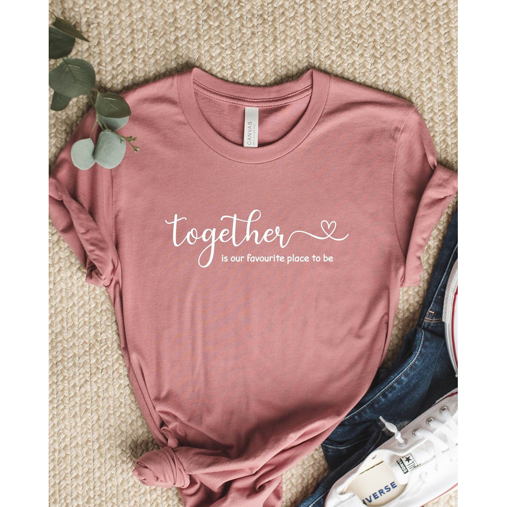 Together Is Our Favorite Place To Be Shirt, Valentines Day Love Shirt, Women's Shirt, Fun Valentine Shirt, Love is Together Gift For Fiancee.jpg