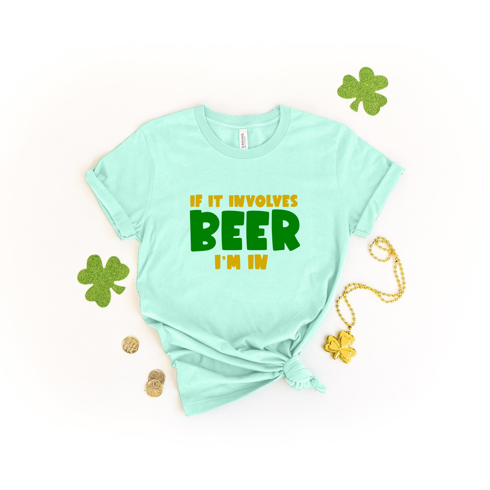 If It Involves Beer I'm In Shirt, St Patricks Shirt, Beer Lover Gift, St Patricks Tshirt, St Patrick's Day Tshirt, Irish Beer Tshirt.jpg