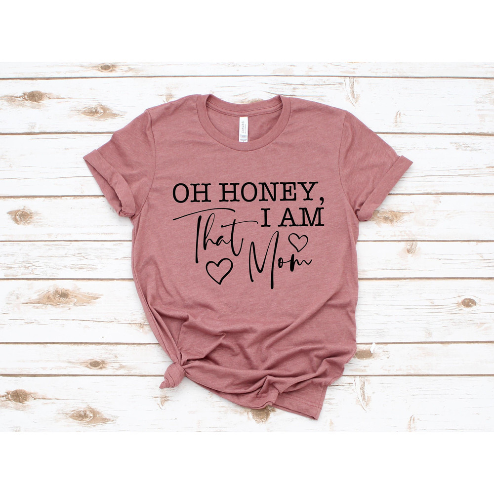 Oh honey I am that Mom Shirt, Mom Life T shirt, Funny Mama Shirt, Gift for Mother Family Shirts, Mothers day gift, mothers day.jpg