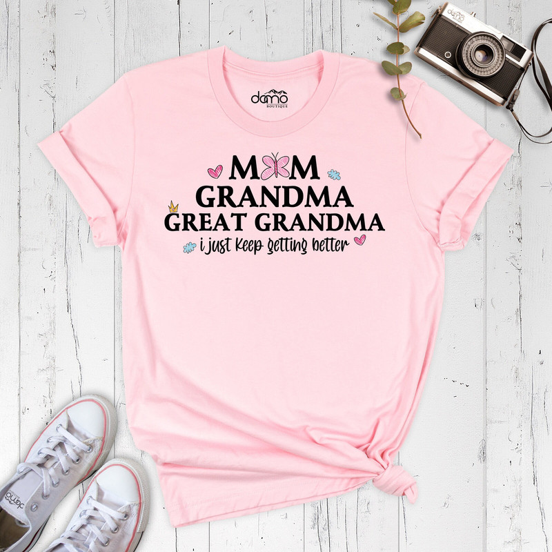 Mom Grandma Great-Grandma I Just Keep Getting Better Shirt, Mom Grandma Great Grandma Shirt, Mother's Day Shirt, Funny Grandma To Be Shirt.jpg
