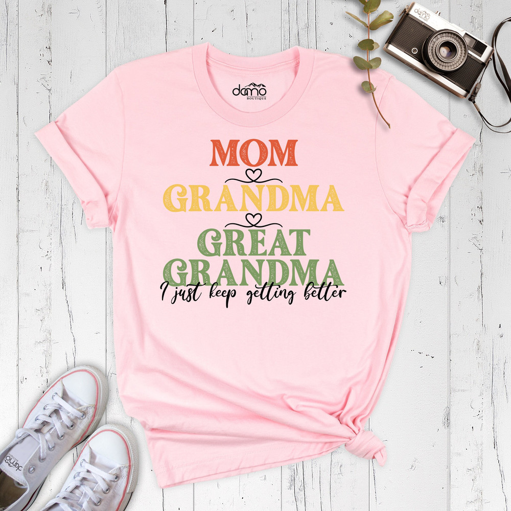 Mother's Day Shirt, Mom Grandma Great Grandma I Just Keep Getting Better Shirt, Funny Mom Shirt, Grandma Humor Shirt, Great Grandma Shirt.jpg