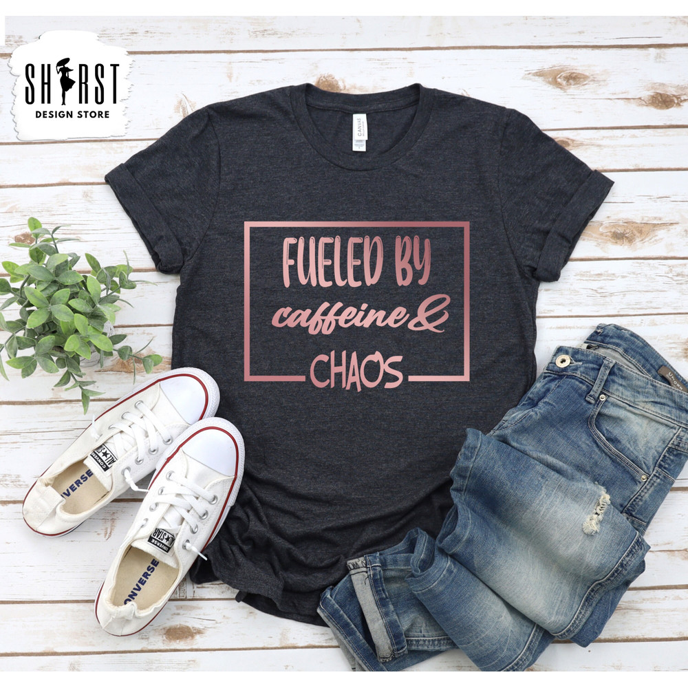 Fueled By Caffeine Chaos, Moms Life Shirt, Strong Mom Shirt, Tired Mom, Mothers Day Shirt, Shirt for Mom, Mama Tshirt, Moms Birthday Gift.jpg