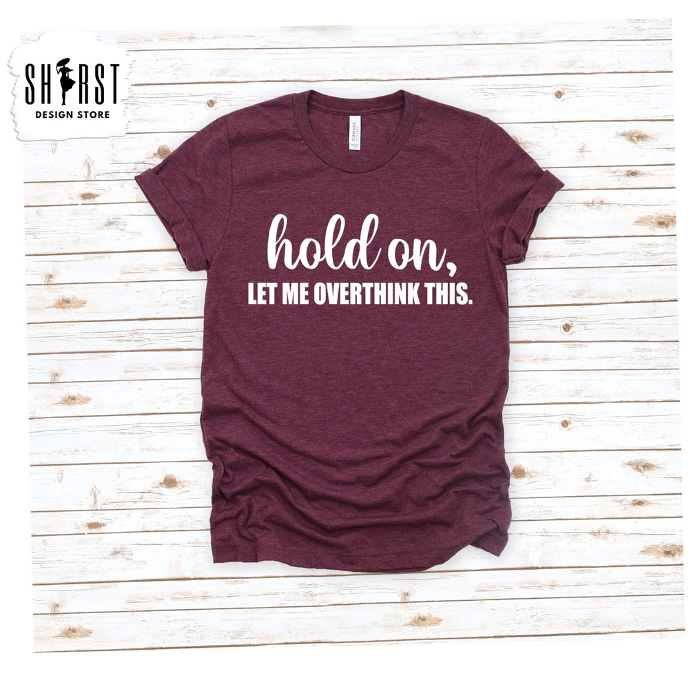 Hold on Let Me Overthink Shirt, Funny Mom Life T-shirt, Working Mom Gift, New Mom Tee, Sarcastic Shirt, Anxiety Shirt, Overthinker Shirt.jpg