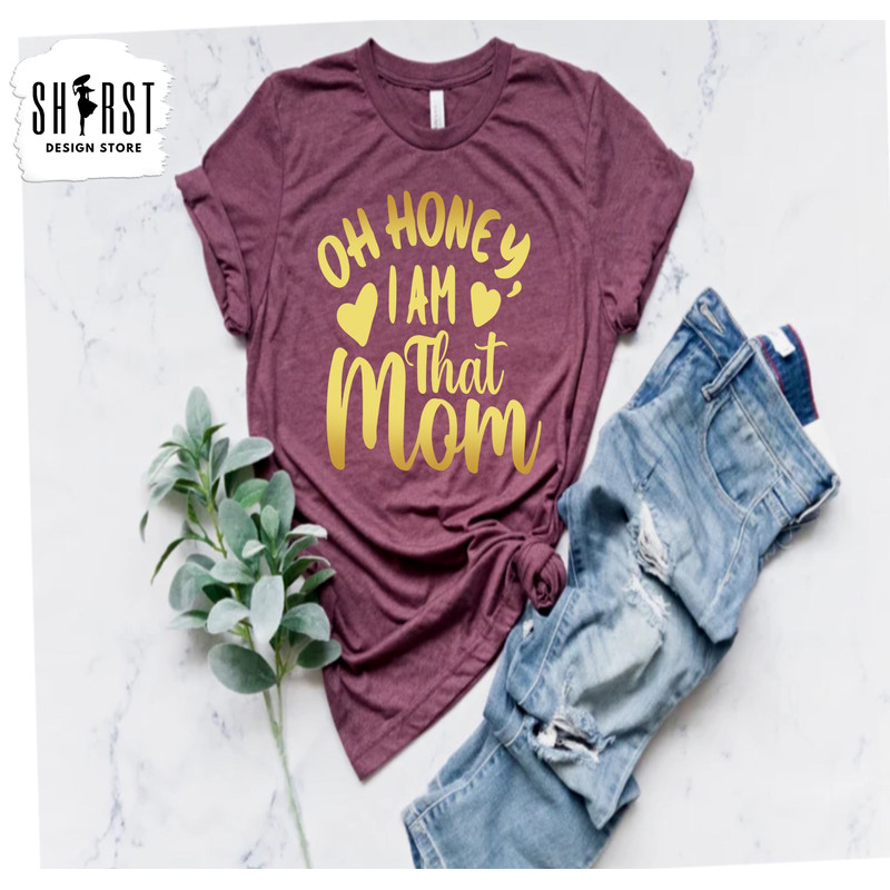 Oh Honey I am That Mom, Mother's Day Gift, Cute Mom Shirt, Funny Shirt, Gift For Mom, Funny Mama Shirt, Mom Gift, New Mom Shirt.jpg