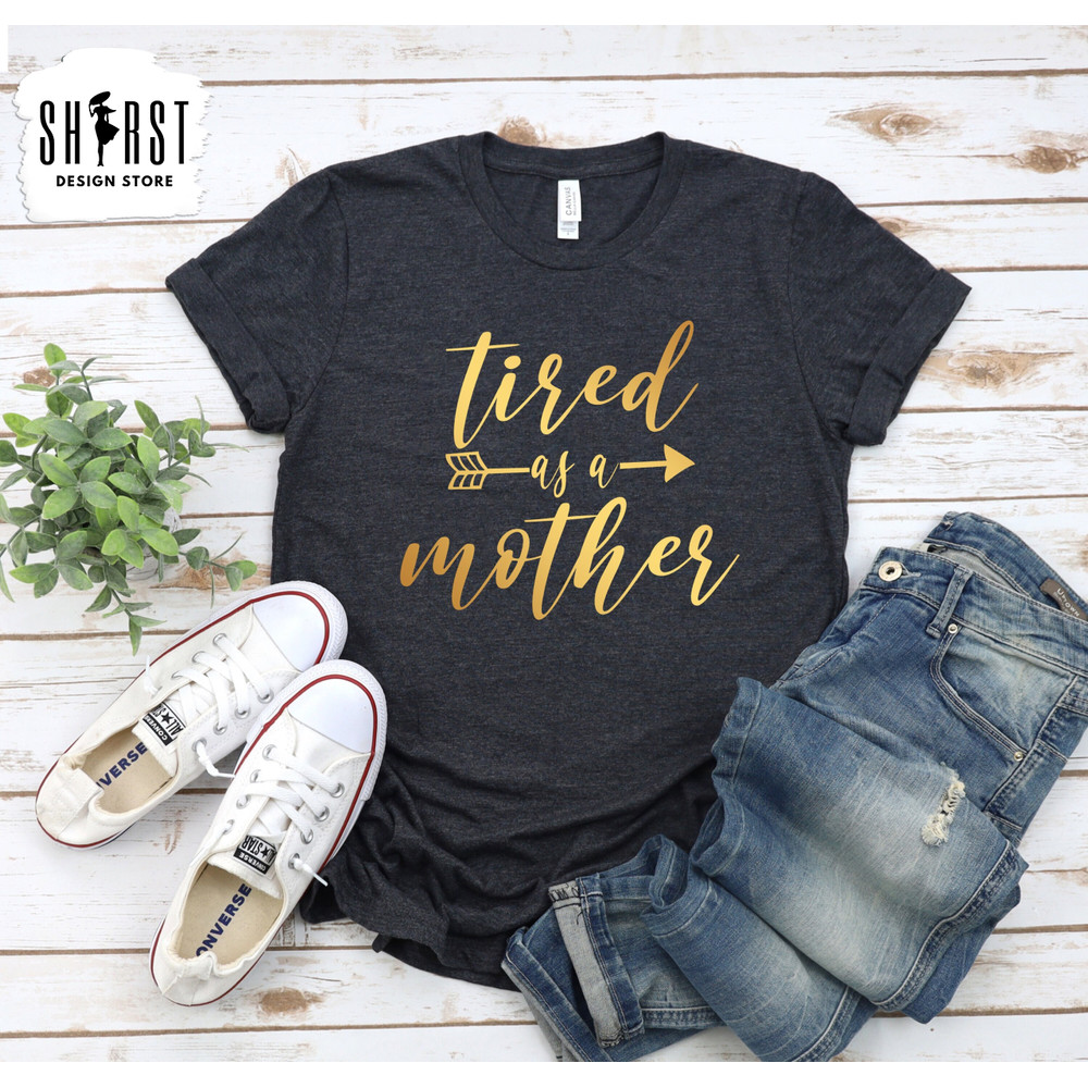 Tired As a Mother, Funny Mama Shirt, Cute Mom T-Shirt, Favorite Mom Shirts, Mothers Day Shirt Gift for Mom, Shirt For Mom, Mom Life Shirt.jpg