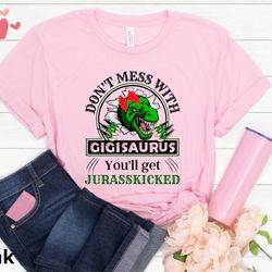 gigisaurus shirt, dont mess with gigisaurus youll get jurasskicked, gigi dinosaur shirt, mothers day gift, grandma shirt